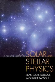 A Concise History of Solar and Stellar Physics, Tassoul Jean-Louis