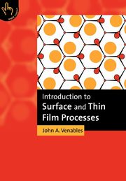 Introduction to Surface and Thin Film Processes, Venables John