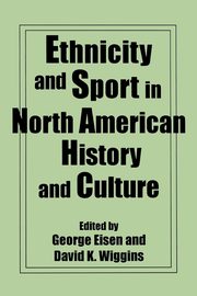Ethnicity and Sport in North American History and Culture, Eisen George