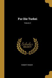 Fur Die Turkei; Volume 2, Rieder Robert