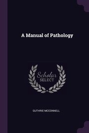 A Manual of Pathology, McConnell Guthrie