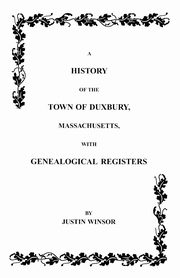 History of the Town of Duxbury, Massachusetts with Genealogical Registers, Winsor Justin