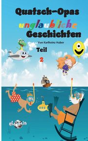 Quatsch-Opas unglaubliche Geschichten, Huber Karlheinz