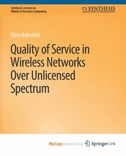 Quality of Service in Wireless Networks Over Unlicensed Spectrum, Nahrstedt Klara
