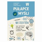 W puapce myli - dla nastolatkw, Bailey Ann, Ciarrochi Joseph, Hayes Louise