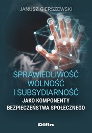 Sprawiedliwo, wolno i subsydiarno jako komponenty bezpieczestwa spoecznego, Gierszewski Janusz