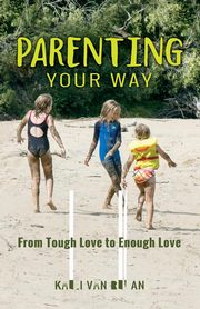 ksiazka tytu: Parenting Your Way autor: Regan Kaeli Van