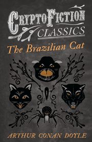 ksiazka tytu: The Brazilian Cat (Cryptofiction Classics - Weird Tales of Strange Creatures) autor: Doyle Arthur Conan