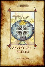 Signatura Rerum, The Signature of All Things; with three additional essays, Boehme Jacob
