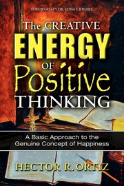 The Creative Energy of Positive Thinking, Ortiz Hector R.