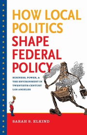 How Local Politics Shape Federal Policy, Elkind Sarah S.