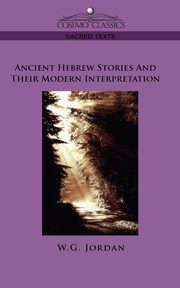 Ancient Hebrew Stories and Their Modern Interpretation, Jordan W. G.