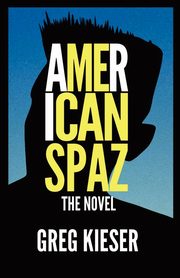 ksiazka tytu: American Spaz The Novel autor: Kieser Greg