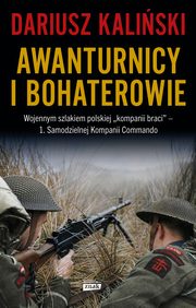 Awanturnicy i bohaterowie. Wojennym szlakiem polskiej ?kompanii braci? - 1. Samodzielnej Kompanii Co, Kaliski Dariusz