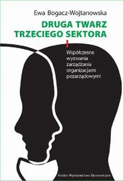 Druga twarz trzeciego sektora. Wspczesne wyzwania zarzdzania organizacjami pozarzdowymi, Bogacz-Wojtanowska Ewa