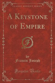 ksiazka tytu: A Keystone of Empire (Classic Reprint) autor: Joseph Francis