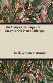 ksiazka tytu: The Gongu-Hrolfssaga - A Study In Old Norse Philology autor: Hartmann Jacob Wittmer