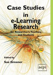 Case Studies in E-Learning Research for Researchers, Teachers and Students, Greener S.