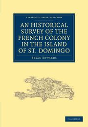 An Historical Survey of the French Colony in the Island of St.             Domingo, Edwards Bryan