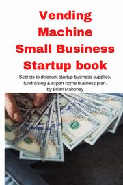 Vending Machine Small Business Startup book, Mahoney Brian