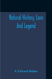 Natural History, Lore And Legend, Edward Hulme F.