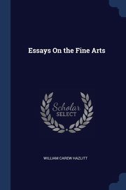 Essays On the Fine Arts, Hazlitt William Carew