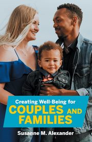 ksiazka tytu: Creating Well-Being for Couples and Families autor: Alexander Susanne M.