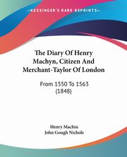 The Diary Of Henry Machyn, Citizen And Merchant-Taylor Of London, Machin Henry