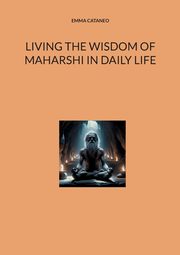 Living the wisdom of Maharshi in daily life, Cataneo Emma