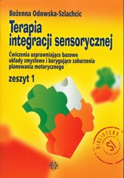 Terapia integracji sensorycznej Zeszyt 1 wiczenia usprawniajce bazowe ukady zmysowe i korygujce zaburzenia planowania motorycznego, Odowska-Szlachcic Boenna