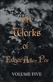 The Works of Edgar Allan Poe - Volume Five, Poe Edgar Allan