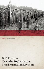 Over the Top' with the Third Australian Division (WWI Centenary Series), Cuttriss G. P.