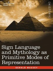 Sign Language and Mythology as Primitive Modes of Representation, Massey Gerald