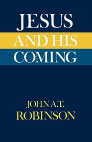 Jesus and His Coming, Robinson John A. T.