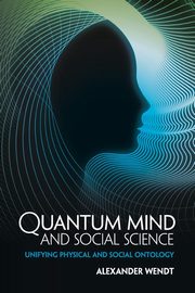 Quantum Mind and Social Science, Wendt Alexander