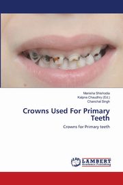 Crowns Used For Primary Teeth, Shishodia Manisha