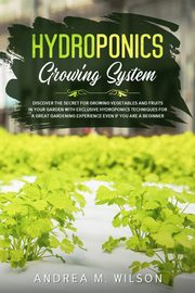 HYDROPONICS GROWING SYSTEM, WILSON ANDREA M.