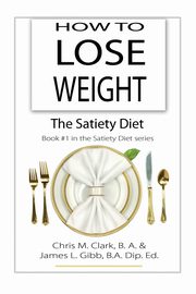 How to Lose Weight - The Satiety Diet, Clark Chris