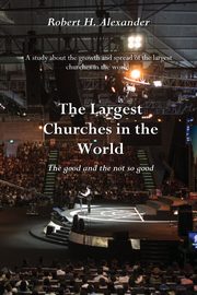 The Largest Churches in the World, Alexander Robert H.