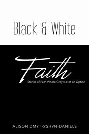 Black & White Faith, Dmytryshyn-Daniels Alison