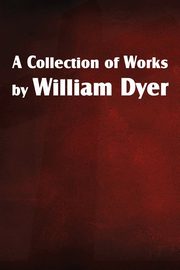 A Collection of Works by William Dyer, Dyer William