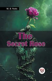 The Secret Rose, Yeats W. B.