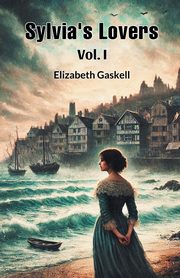 Sylvia's Lovers Vol. I, Gaskell Elizabeth