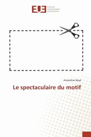 ksiazka tytu: Le spectaculaire du motif autor: NOYE-A