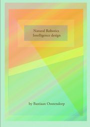 Natural robotics & Intelligence design, Oostendorp Bastiaan