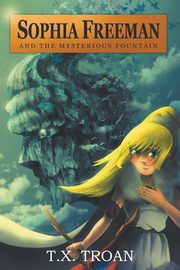 Sophia Freeman and the Mysterious Fountain (Book 1), Troan T.X.