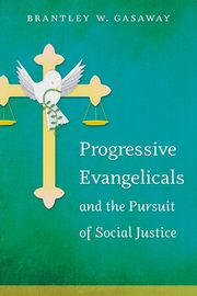 Progressive Evangelicals and the Pursuit of Social Justice, Gasaway Brantley W.