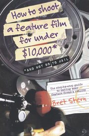 How to Shoot a Feature Film for Under $10,000, Stern Bret
