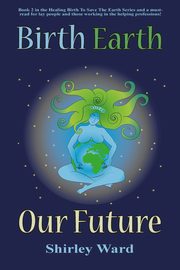 Birth, Earth, Our Future, Ward Shirley