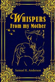 Whispers from My Mother, Anderson Samuel K